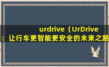 urdrive（UrDrive：让行车更智能更安全的未来之路）
